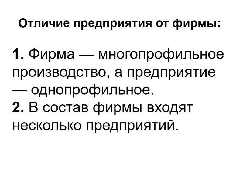 Отличие предприятия от фирмы:  1. Фирма — многопрофильное производство, а предприятие — однопрофильное.
